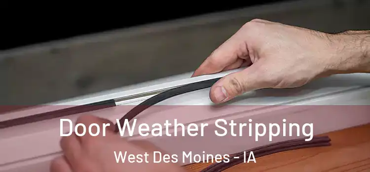  Door Weather Stripping West Des Moines - IA