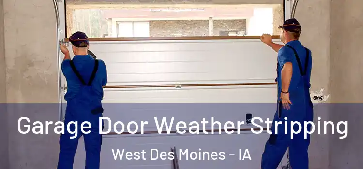  Garage Door Weather Stripping West Des Moines - IA
