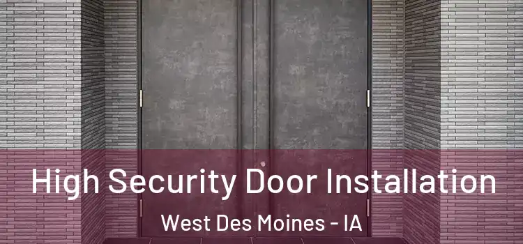 High Security Door Installation West Des Moines - IA